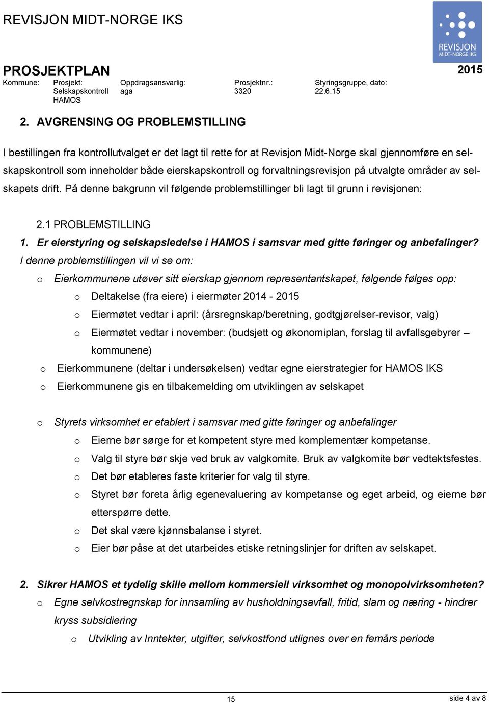 områder av selskapets drift. På denne bakgrunn vil følgende problemstillinger bli lagt til grunn i revisjonen: 2.1 PROBLEMSTILLING 1.