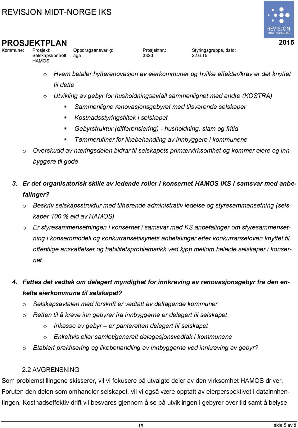 renovasjonsgebyret med tilsvarende selskaper Kostnadsstyringstiltak i selskapet Gebyrstruktur (differensiering) - husholdning, slam og fritid Tømmerutiner for likebehandling av innbyggere i kommunene