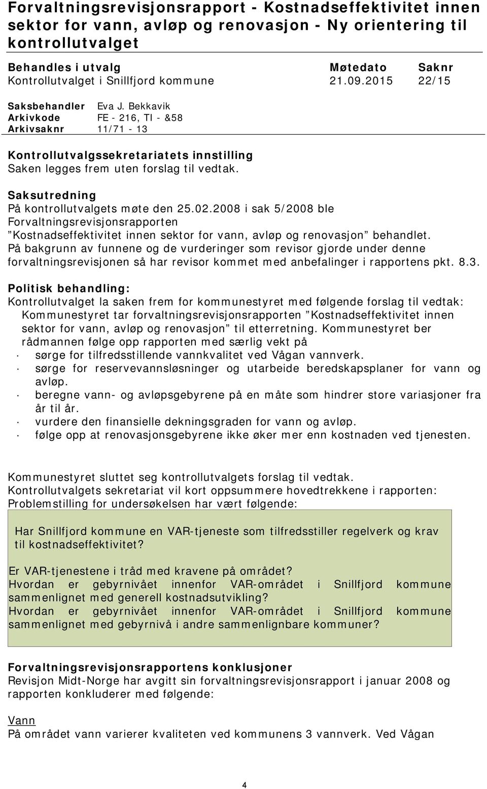 Saksutredning På kontrollutvalgets møte den 25.02.2008 i sak 5/2008 ble Forvaltningsrevisjonsrapporten Kostnadseffektivitet innen sektor for vann, avløp og renovasjon behandlet.