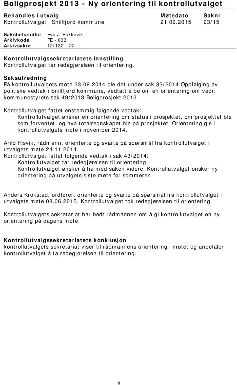 2014 ble det under sak 33/2014 Oppfølging av politiske vedtak i Snillfjord kommune, vedtatt å be om en orientering om vedr.