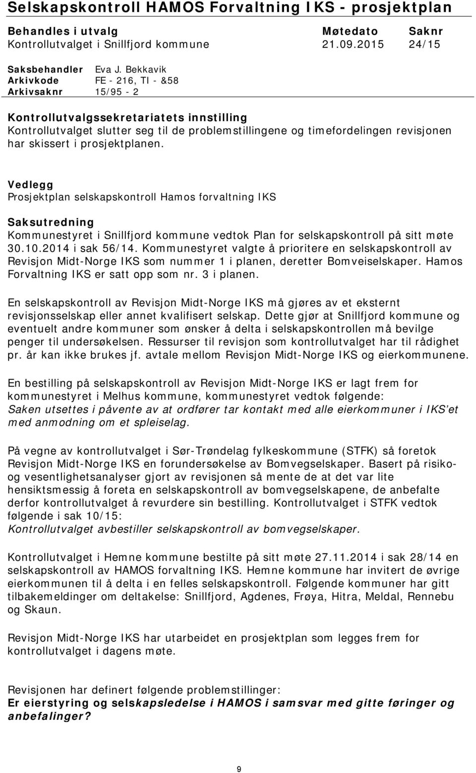 prosjektplanen. Vedlegg Prosjektplan selskapskontroll Hamos forvaltning IKS Saksutredning Kommunestyret i Snillfjord kommune vedtok Plan for selskapskontroll på sitt møte 30.10.2014 i sak 56/14.