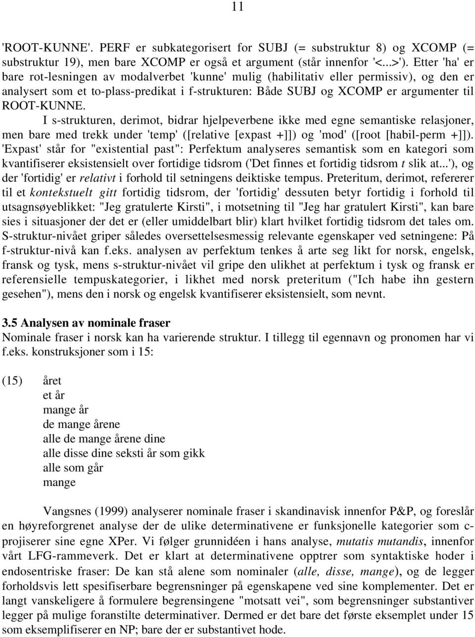 ROOT-KUNNE. I s-strukturen, derimot, bidrar hjelpeverbene ikke med egne semantiske relasjoner, men bare med trekk under 'temp' ([relative [expast +]]) og 'mod' ([root [habil-perm +]]).