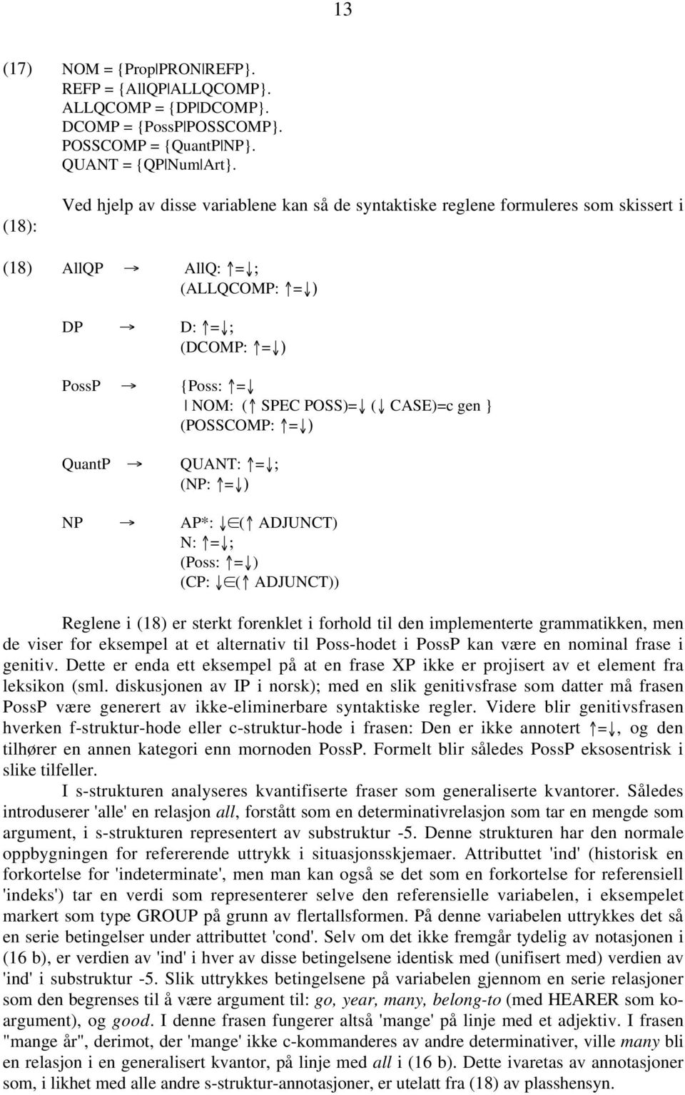 (POSSCOMP: = ) QuantP QUANT: = ; (NP: = ) NP AP*: ( ADJUNCT) N: = ; (Poss: = ) (CP: ( ADJUNCT)) Reglene i (18) er sterkt forenklet i forhold til den implementerte grammatikken, men de viser for