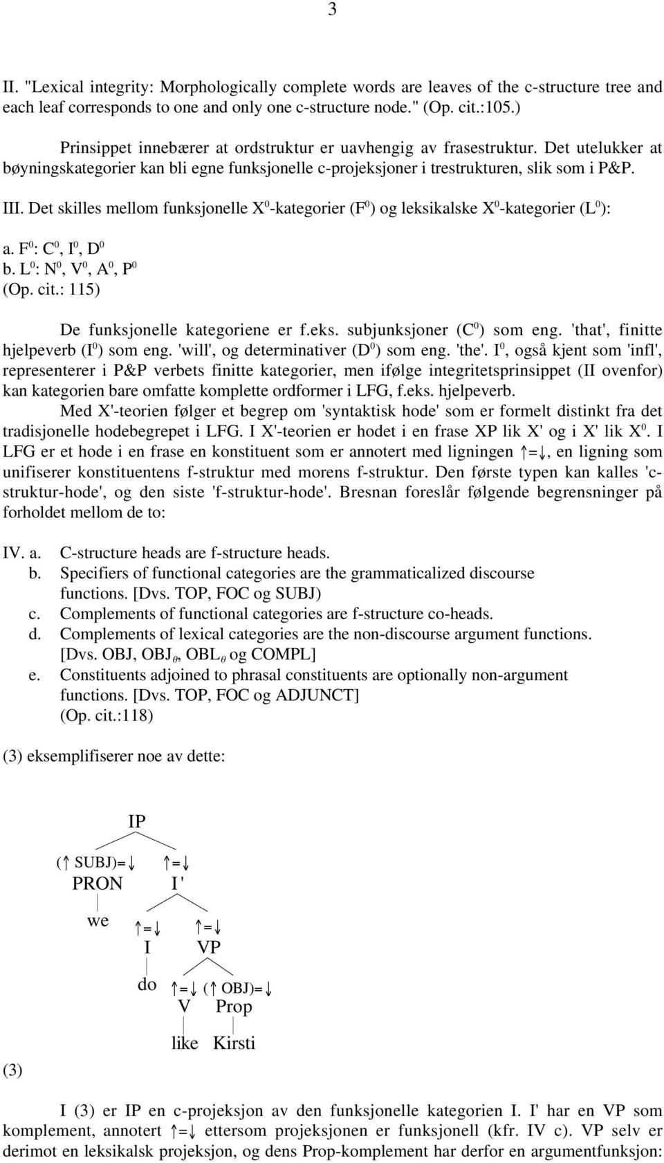Det skilles mellom funksjonelle X 0 -kategorier (F 0 ) og leksikalske X 0 -kategorier (L 0 ): a. F 0 : C 0, I 0, D 0 b. L 0 : N 0, V 0, A 0, P 0 (Op. cit.: 115) De funksjonelle kategoriene er f.eks. subjunksjoner (C 0 ) som eng.