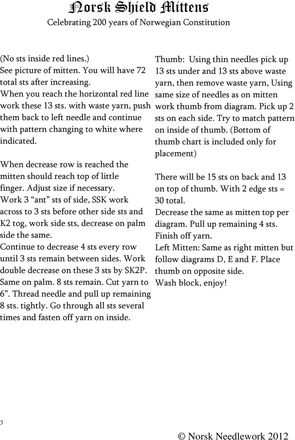 When decrease row is reached the mitten should reach top of little finger. Adjust size if necessary.