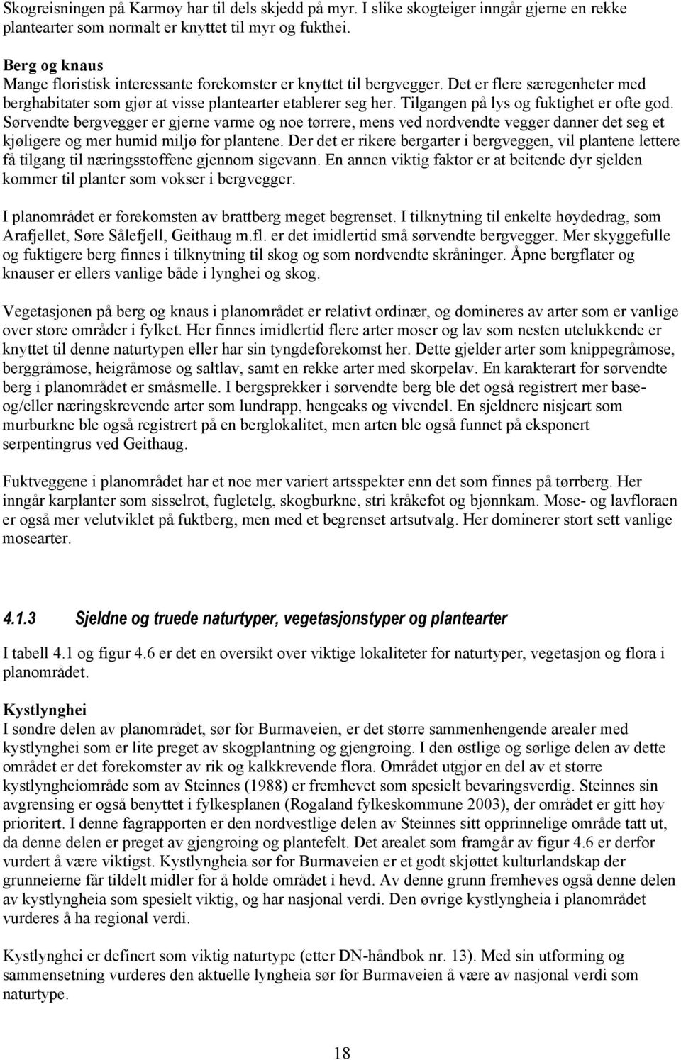 Tilgangen på lys og fuktighet er ofte god. Sørvendte bergvegger er gjerne varme og noe tørrere, mens ved nordvendte vegger danner det seg et kjøligere og mer humid miljø for plantene.