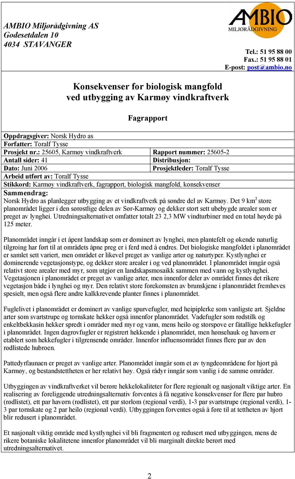 : 25605, Karmøy vindkraftverk Rapport nummer: 25605-2 Antall sider: 41 Distribusjon: Dato: Juni 2006 Prosjektleder: Toralf Tysse Arbeid utført av: Toralf Tysse Stikkord: Karmøy vindkraftverk,