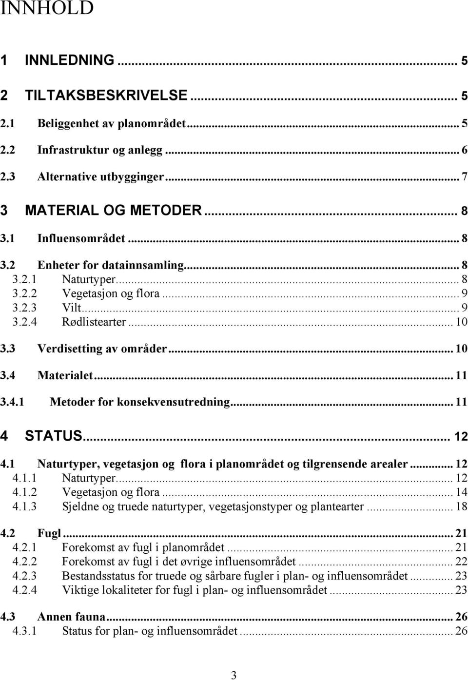 .. 11 3.4.1 Metoder for konsekvensutredning... 11 4 STATUS... 12 4.1 Naturtyper, vegetasjon og flora i planområdet og tilgrensende arealer... 12 4.1.1 Naturtyper... 12 4.1.2 Vegetasjon og flora... 14 4.