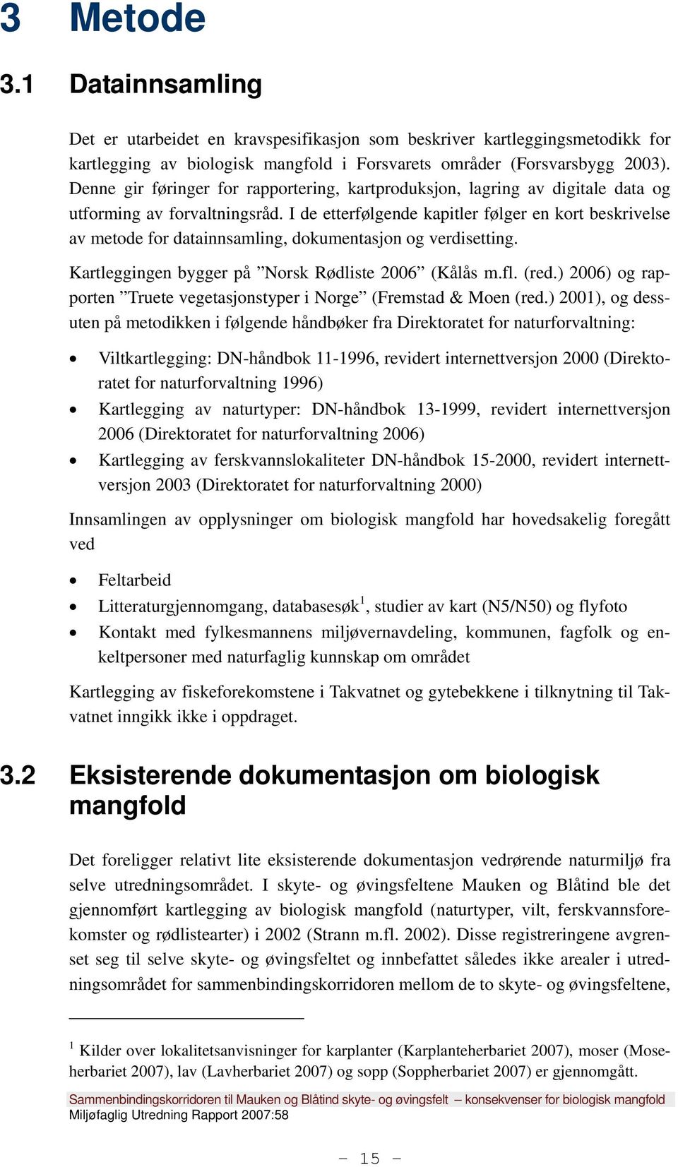 I de etterfølgende kapitler følger en kort beskrivelse av metode for datainnsamling, dokumentasjon og verdisetting. Kartleggingen bygger på Norsk Rødliste 2006 (Kålås m.fl. (red.