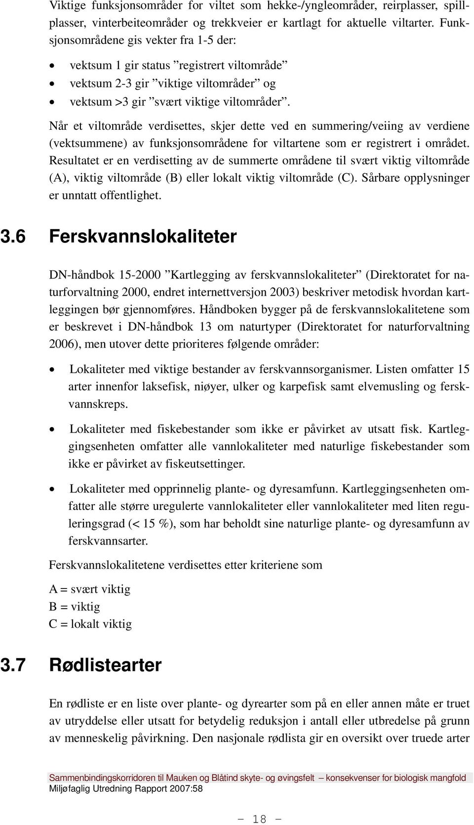 Når et viltområde verdisettes, skjer dette ved en summering/veiing av verdiene (vektsummene) av funksjonsområdene for viltartene som er registrert i området.