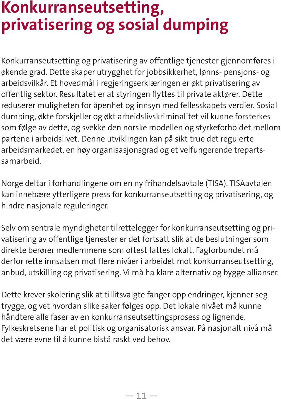 Resultatet er at styringen flyttes til private aktører. Dette reduserer muligheten for åpenhet og innsyn med fellesskapets verdier.