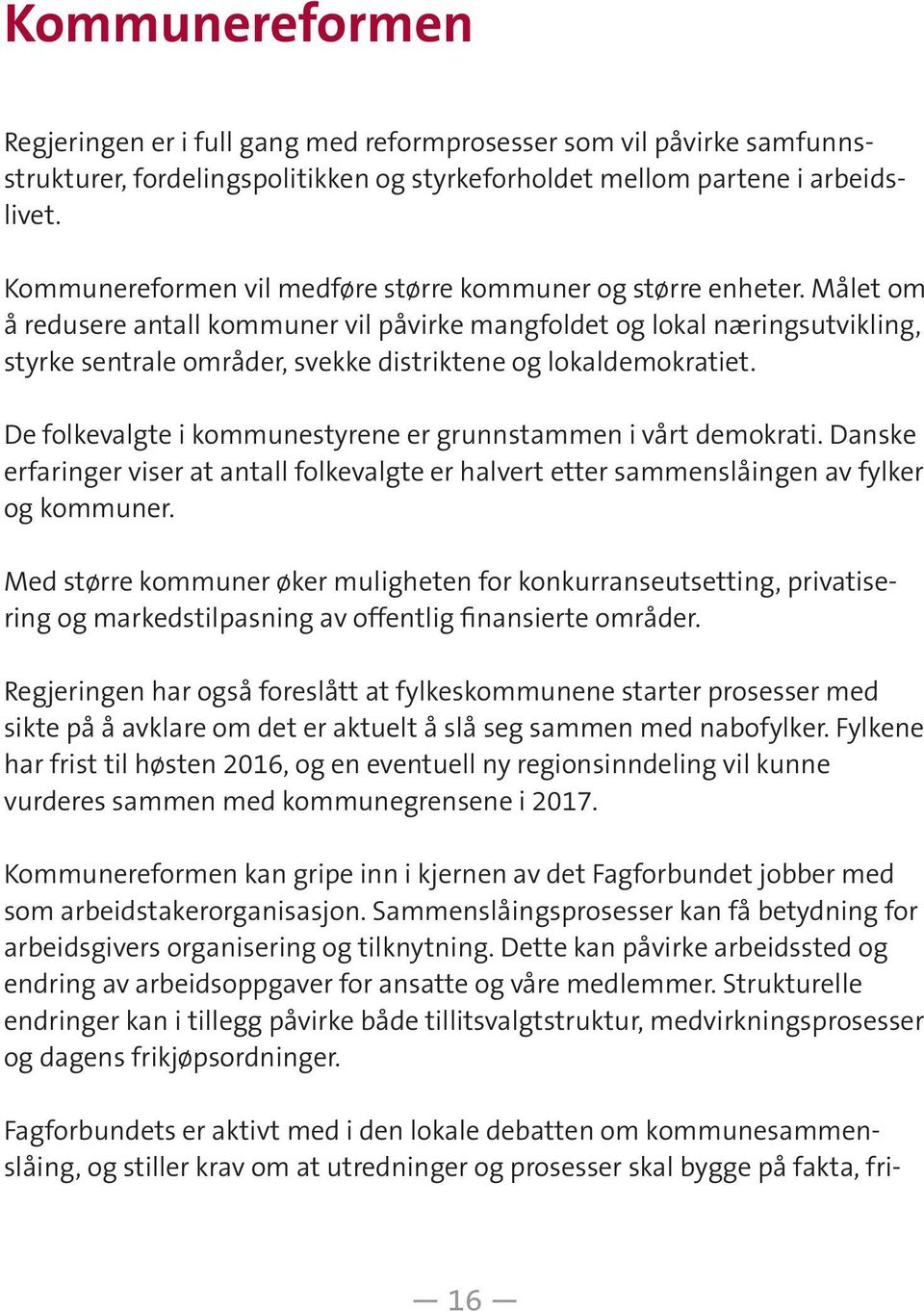 Målet om å redusere antall kommuner vil påvirke mangfoldet og lokal næringsutvikling, styrke sentrale områder, svekke distriktene og lokaldemokratiet.