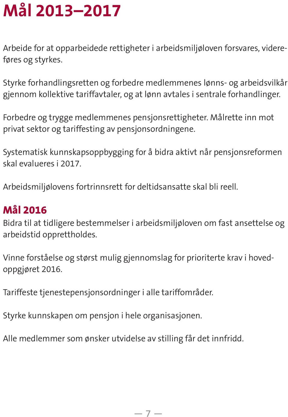 Forbedre og trygge medlemmenes pensjonsrettigheter. Målrette inn mot privat sektor og tariffesting av pensjonsordningene.