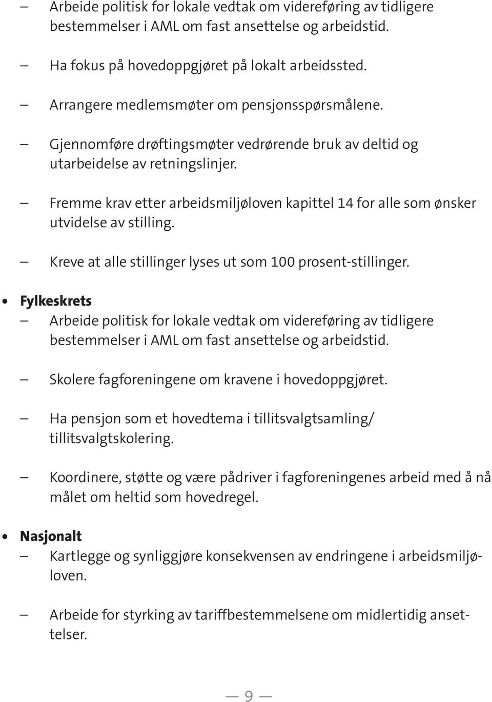 Fremme krav etter arbeidsmiljøloven kapittel 14 for alle som ønsker utvidelse av stilling. Kreve at alle stillinger lyses ut som 100 prosent-stillinger.