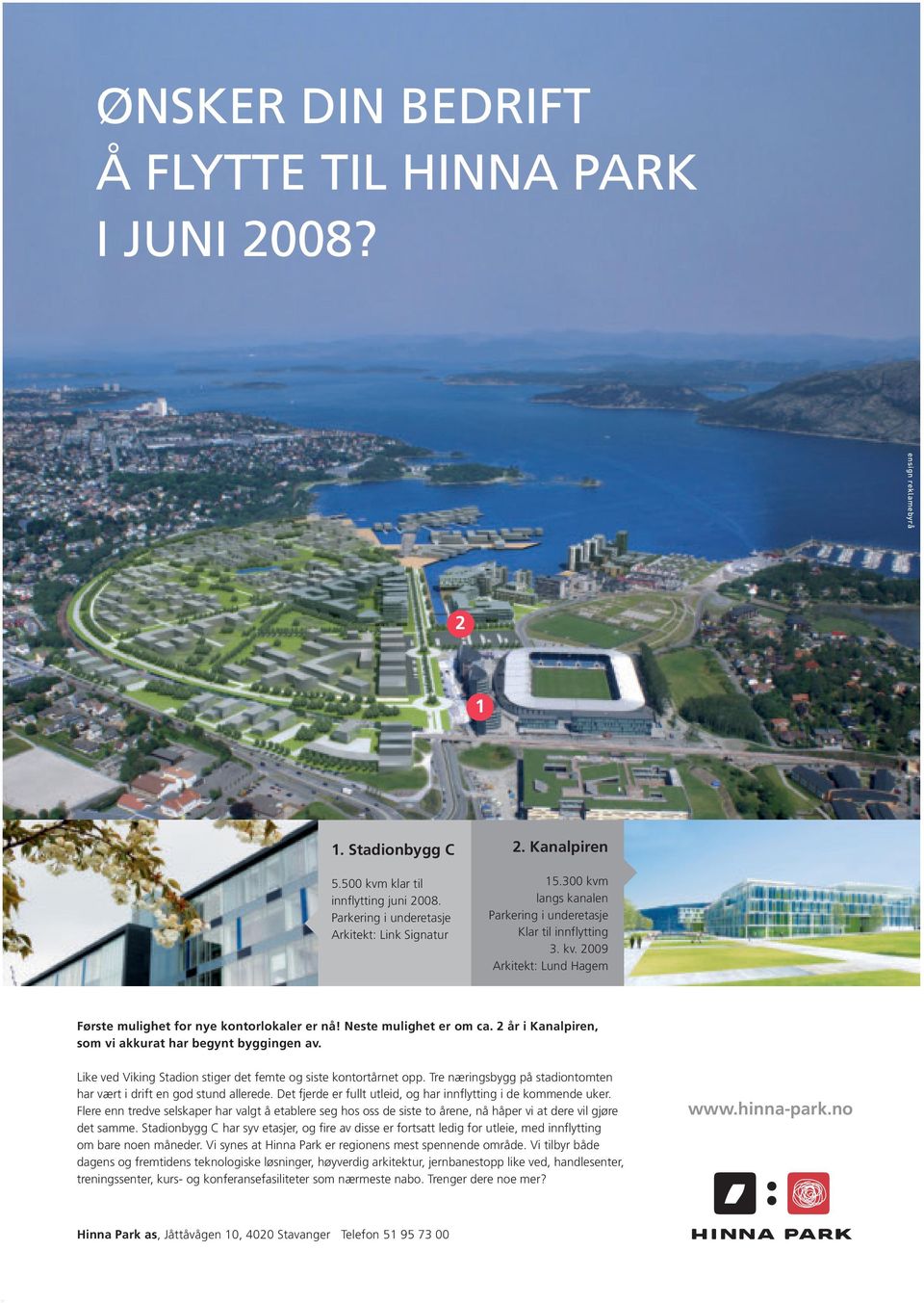 2 år i Kanalpiren, som vi akkurat har begynt byggingen av. Like ved Viking Stadion stiger det femte og siste kontortårnet opp. Tre næringsbygg på stadiontomten har vært i drift en god stund allerede.