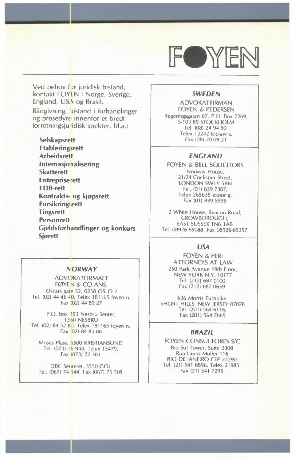 (02) 84 52 83, Telex 181165 foyen n. Fax 02) 84 85 88 Moses Plass, 5500 KRISTIANSUND Tel. (073) 76 944, Telex 15479, Fax [073) 72 381 DBC Senteret, 3550 GOL Tel. (067) 74 544.