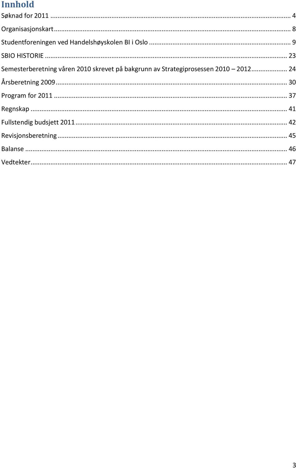 .. 23 Semesterberetning våren 2010 skrevet på bakgrunn av Strategiprosessen 2010 2012.