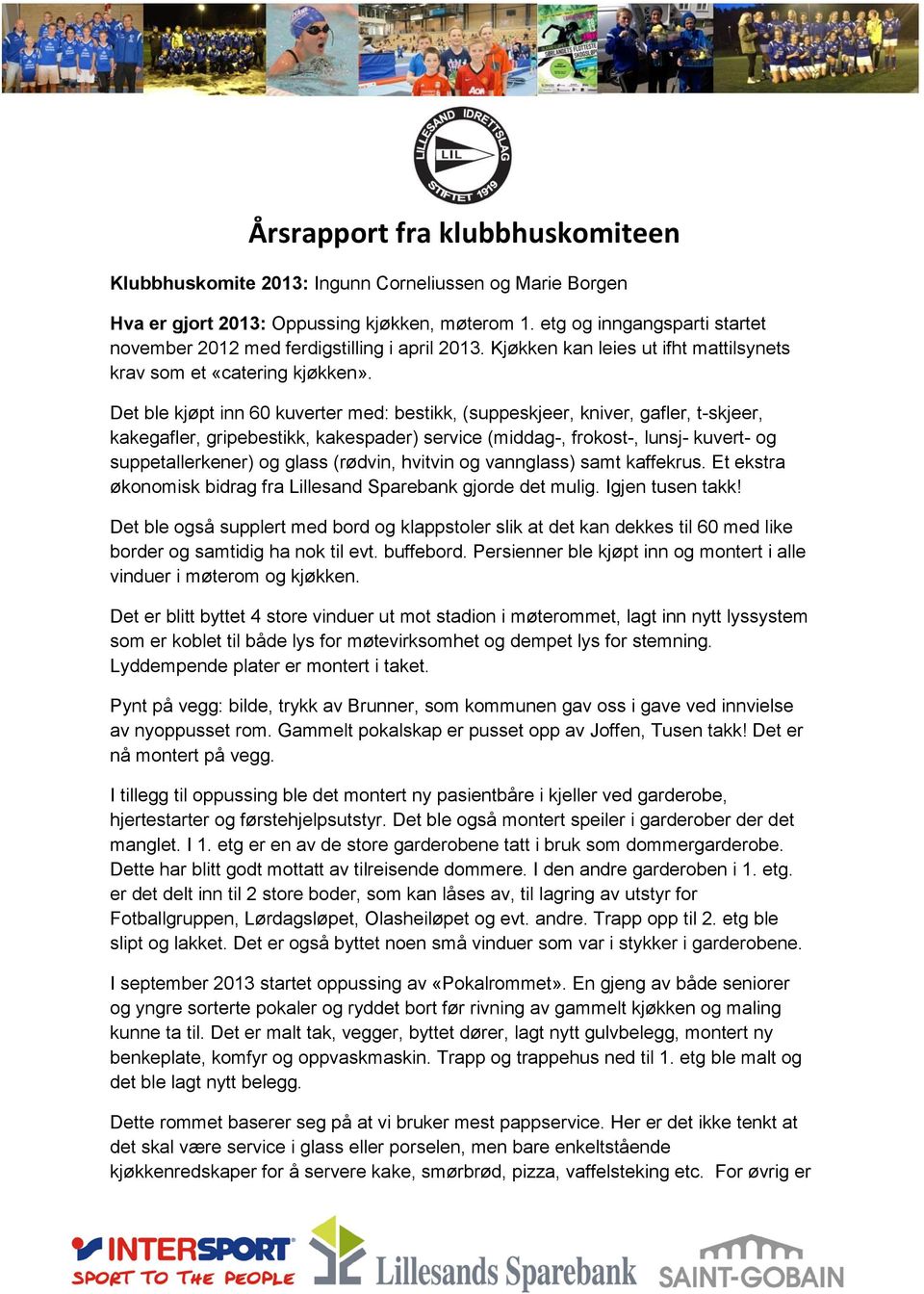 Det ble kjøpt inn 60 kuverter med: bestikk, (suppeskjeer, kniver, gafler, t-skjeer, kakegafler, gripebestikk, kakespader) service (middag-, frokost-, lunsj- kuvert- og suppetallerkener) og glass