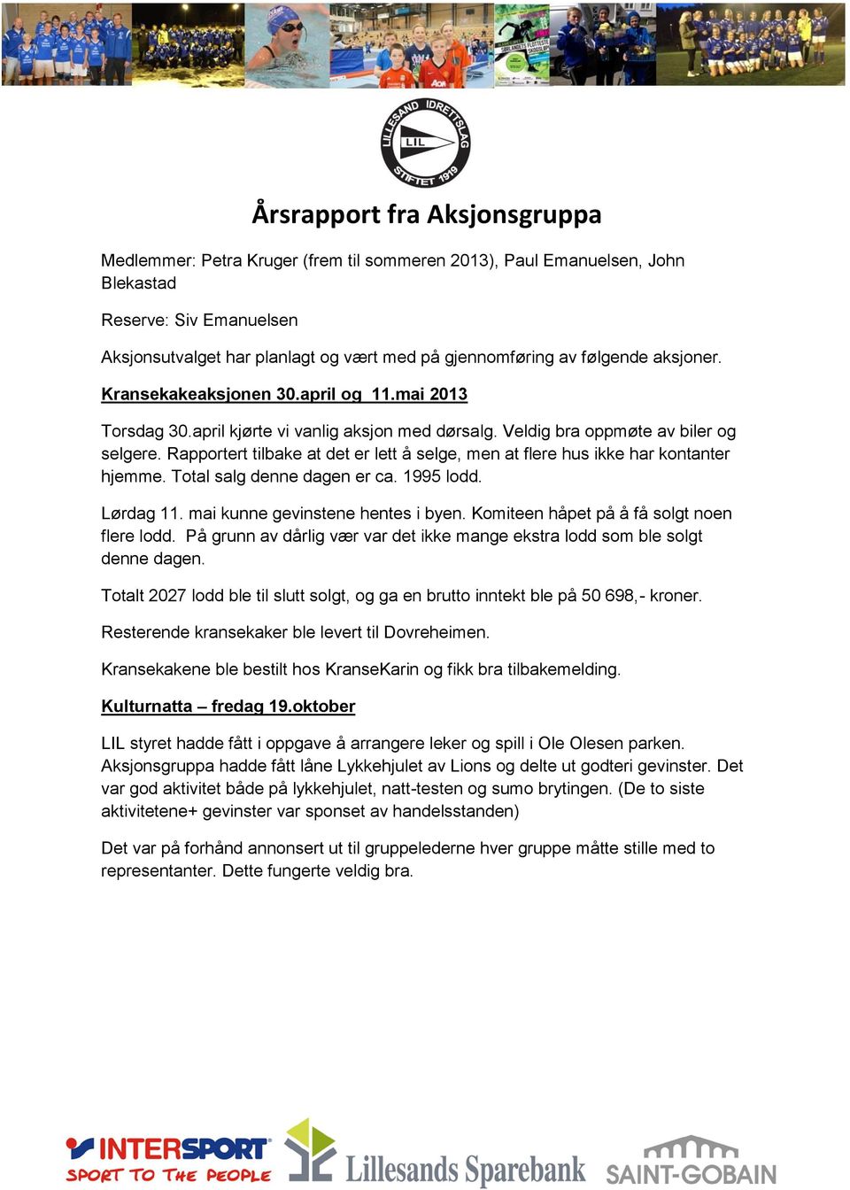 Rapportert tilbake at det er lett å selge, men at flere hus ikke har kontanter hjemme. Total salg denne dagen er ca. 1995 lodd. Lørdag 11. mai kunne gevinstene hentes i byen.