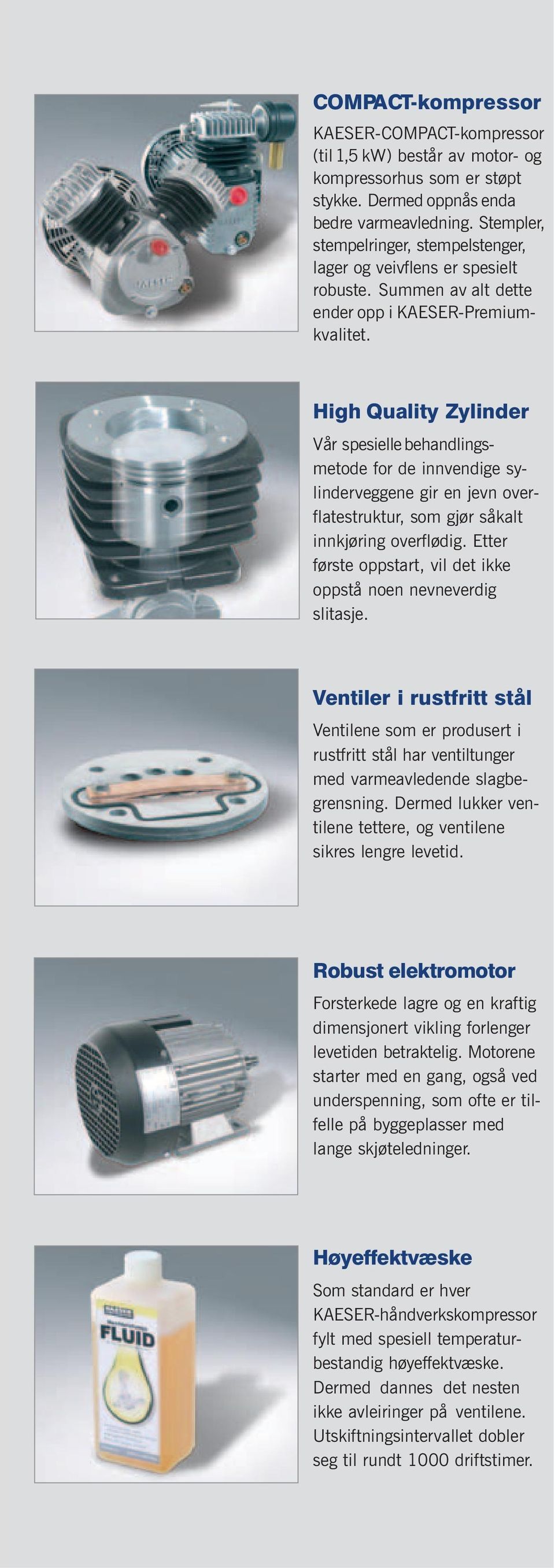 High Quality Zylinder Vår spesielle behandlingsmetode for de innvendige sylinderveggene gir en jevn overflatestruktur, som gjør såkalt innkjøring overflødig.