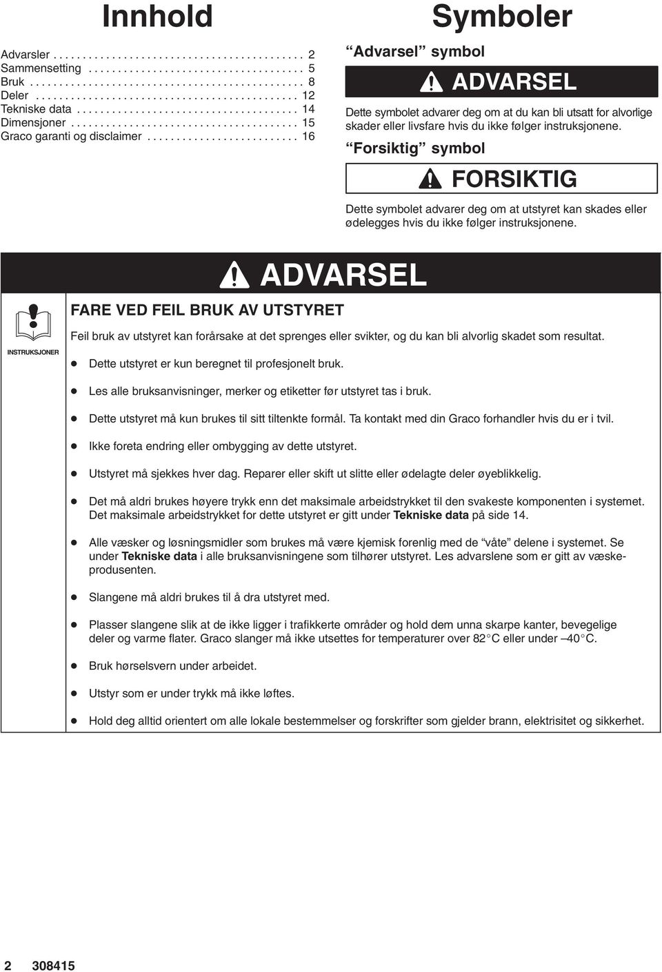 ......................... 16 Advarsel symbol Symboler Dette symbolet advarer deg om at du kan bli utsatt for alvorlige skader eller livsfare hvis du ikke følger instruksjonene.