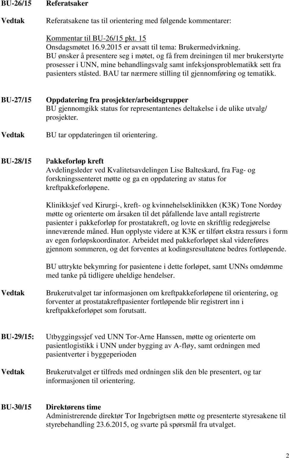 BAU tar nærmere stilling til gjennomføring og tematikk. BU-27/15 Oppdatering fra prosjekter/arbeidsgrupper BU gjennomgikk status for representantenes deltakelse i de ulike utvalg/ prosjekter.