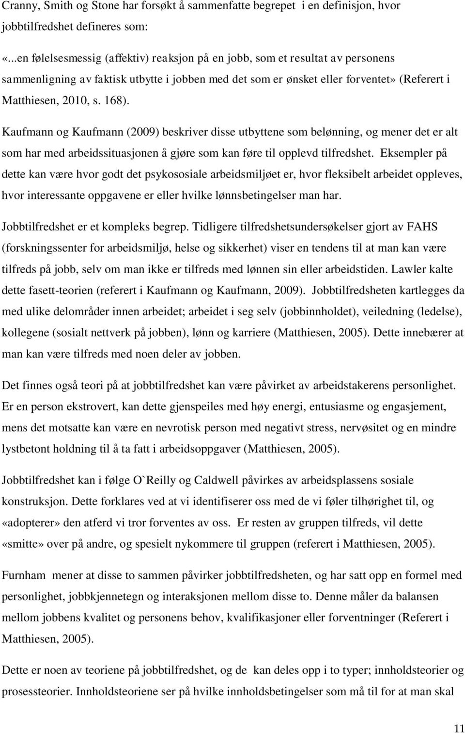 Kaufmann og Kaufmann (2009) beskriver disse utbyttene som belønning, og mener det er alt som har med arbeidssituasjonen å gjøre som kan føre til opplevd tilfredshet.