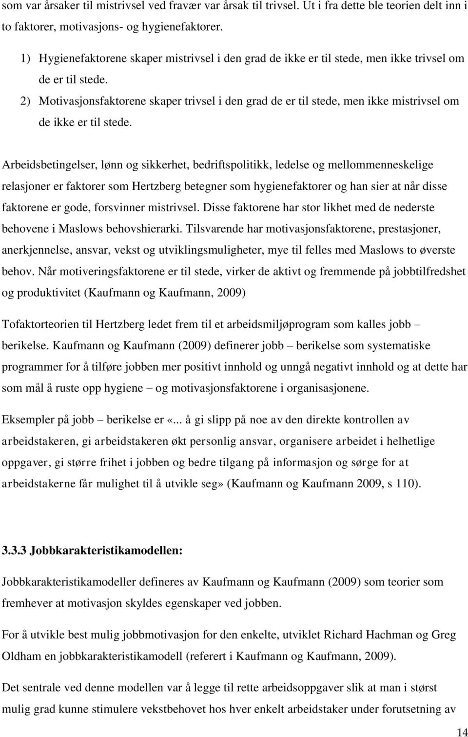 2) Motivasjonsfaktorene skaper trivsel i den grad de er til stede, men ikke mistrivsel om de ikke er til stede.