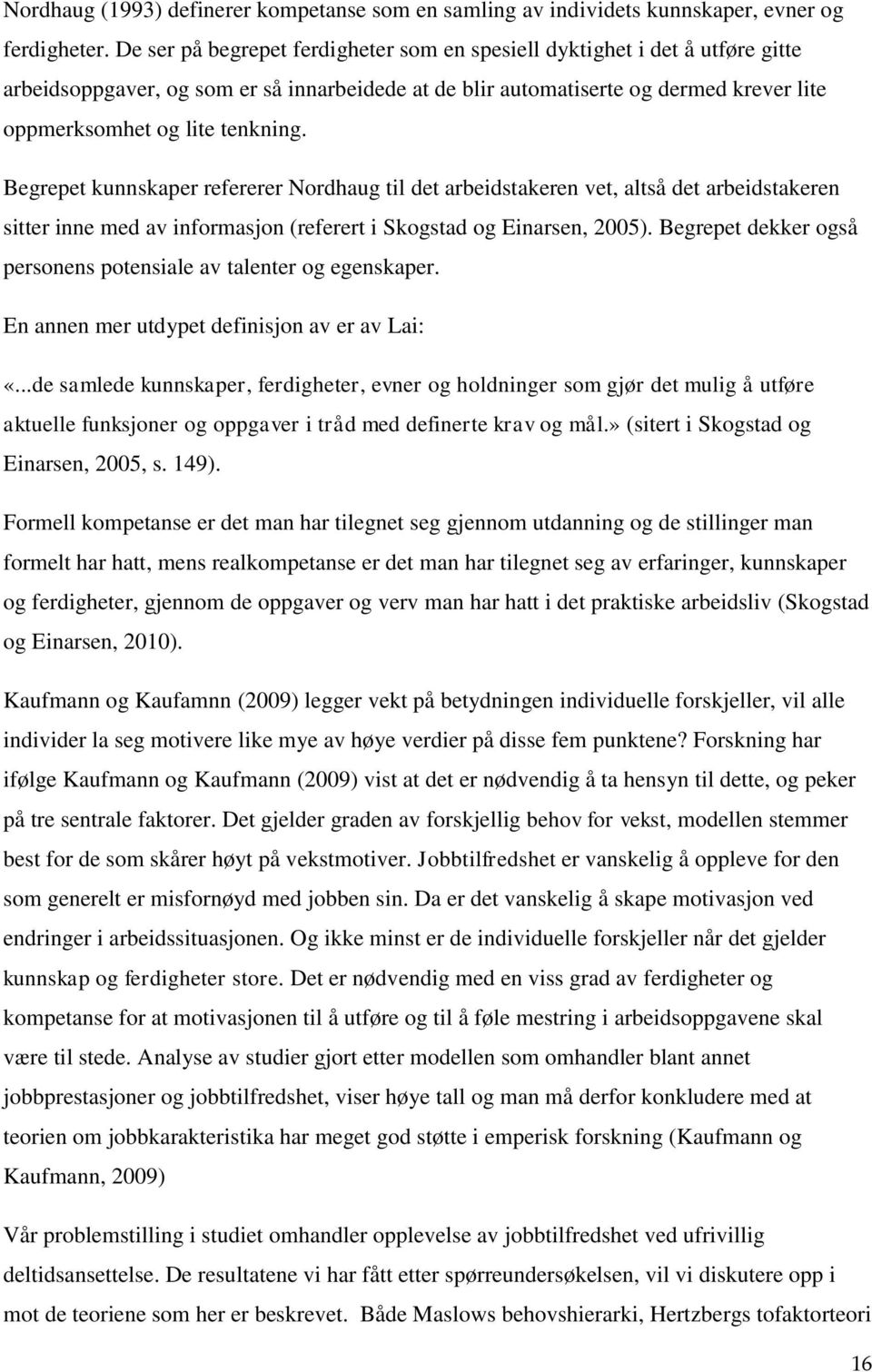 Begrepet kunnskaper refererer Nordhaug til det arbeidstakeren vet, altså det arbeidstakeren sitter inne med av informasjon (referert i Skogstad og Einarsen, 2005).