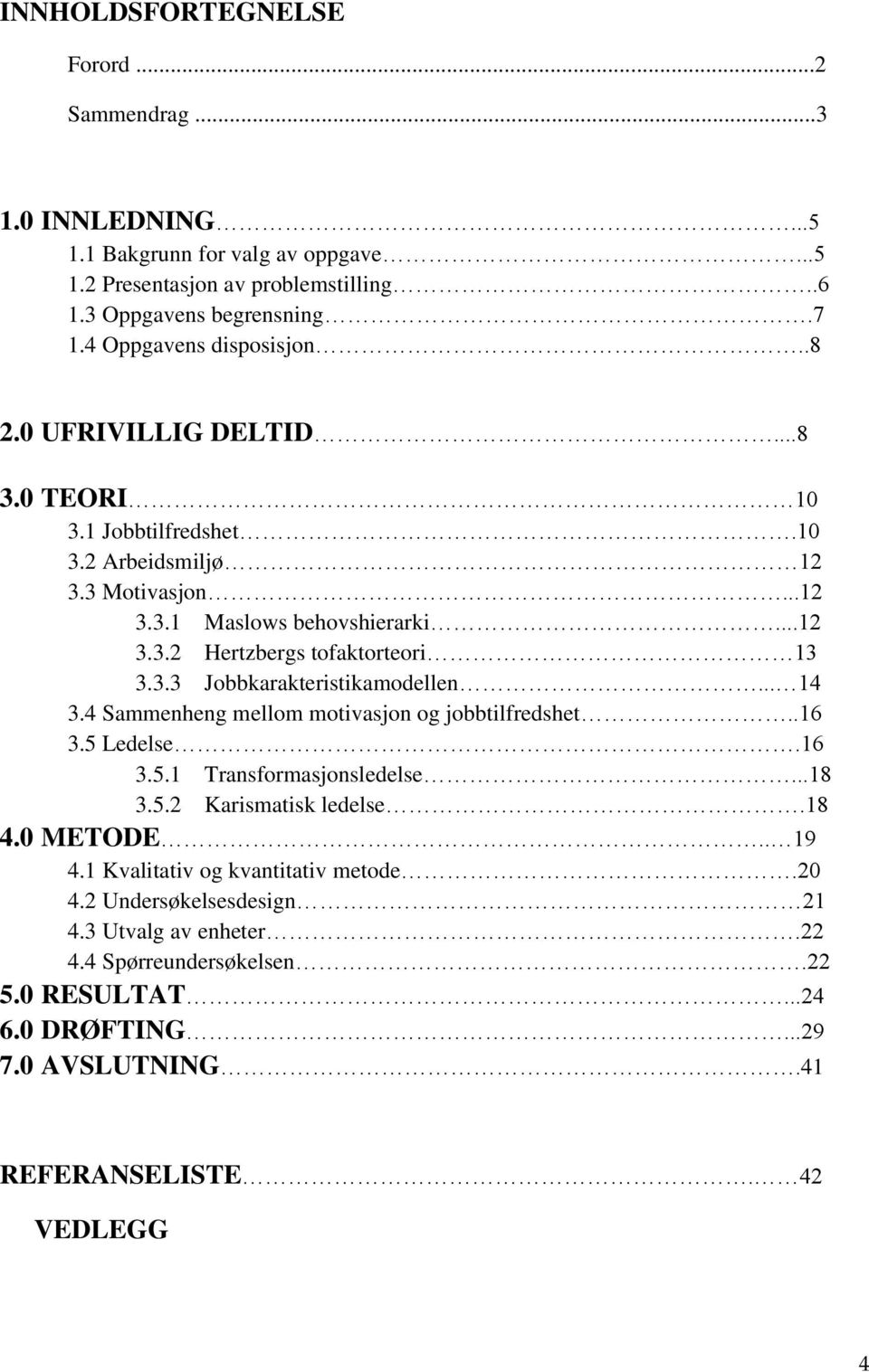 3.3 Jobbkarakteristikamodellen... 14 3.4 Sammenheng mellom motivasjon og jobbtilfredshet..16 3.5 Ledelse.16 3.5.1 Transformasjonsledelse...18 3.5.2 Karismatisk ledelse.18 4.0 METODE.. 19 4.