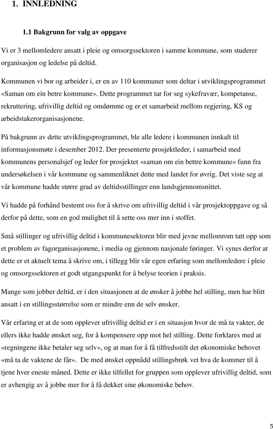 Dette programmet tar for seg sykefravær, kompetanse, rekruttering, ufrivillig deltid og omdømme og er et samarbeid mellom regjering, KS og arbeidstakerorganisasjonene.