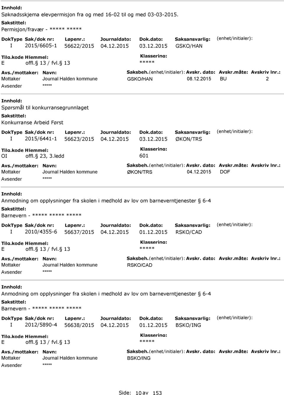 Avskr. dato: Avskr.måte: Avskriv lnr.: ØKON/TRS DOF nnhold: Anmodning om opplysninger fra skolen i medhold av lov om barneverntjenester 6-4 Barnevern - 2010/4355-6 56637/2015 01.12.2015 RSKO/CAD Avs.