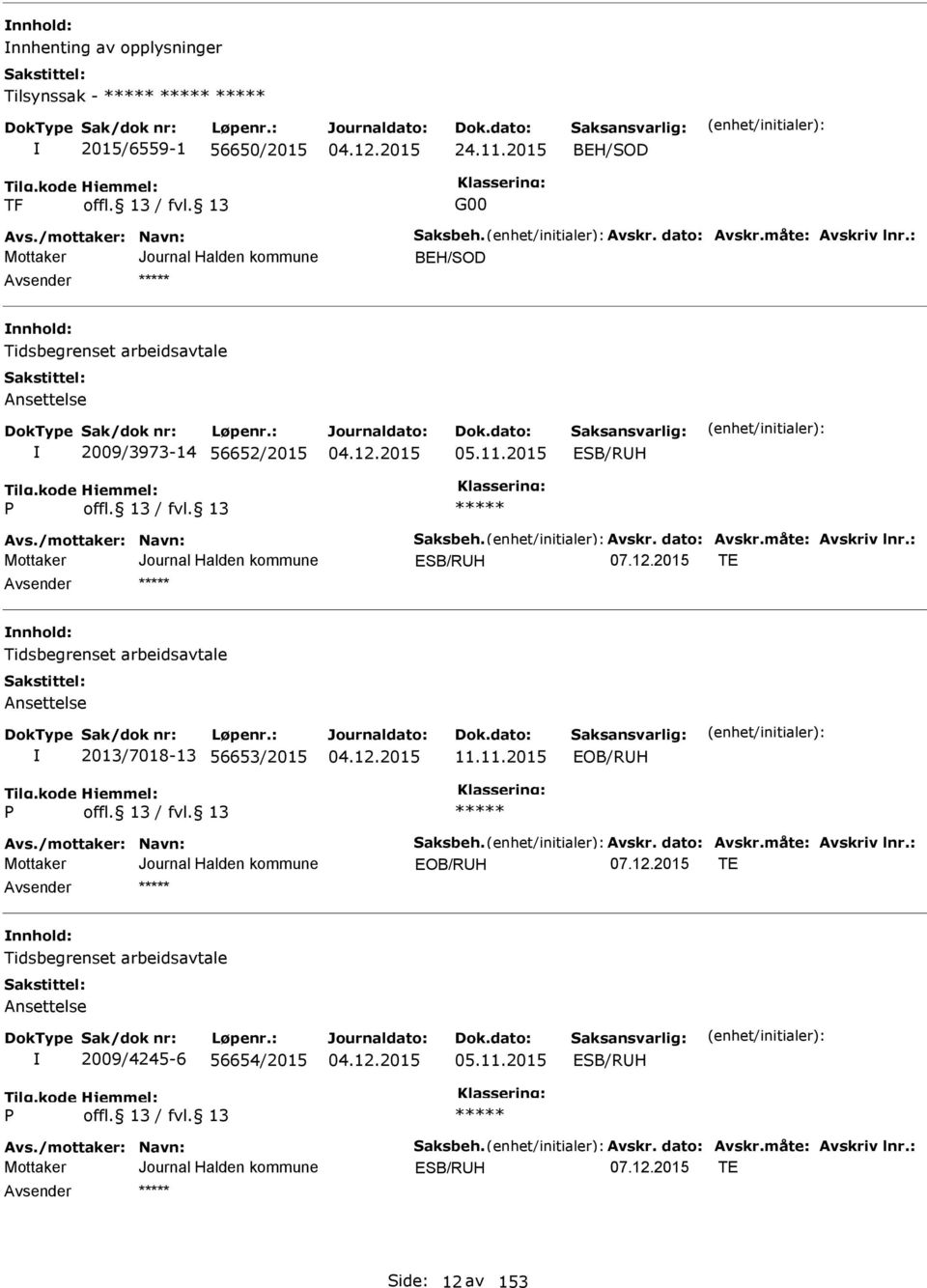 måte: Avskriv lnr.: T nnhold: Tidsbegrenset arbeidsavtale 2013/7018-13 56653/2015 11.11.2015 OB/RUH Avs./mottaker: Navn: Saksbeh. Avskr. dato: Avskr.