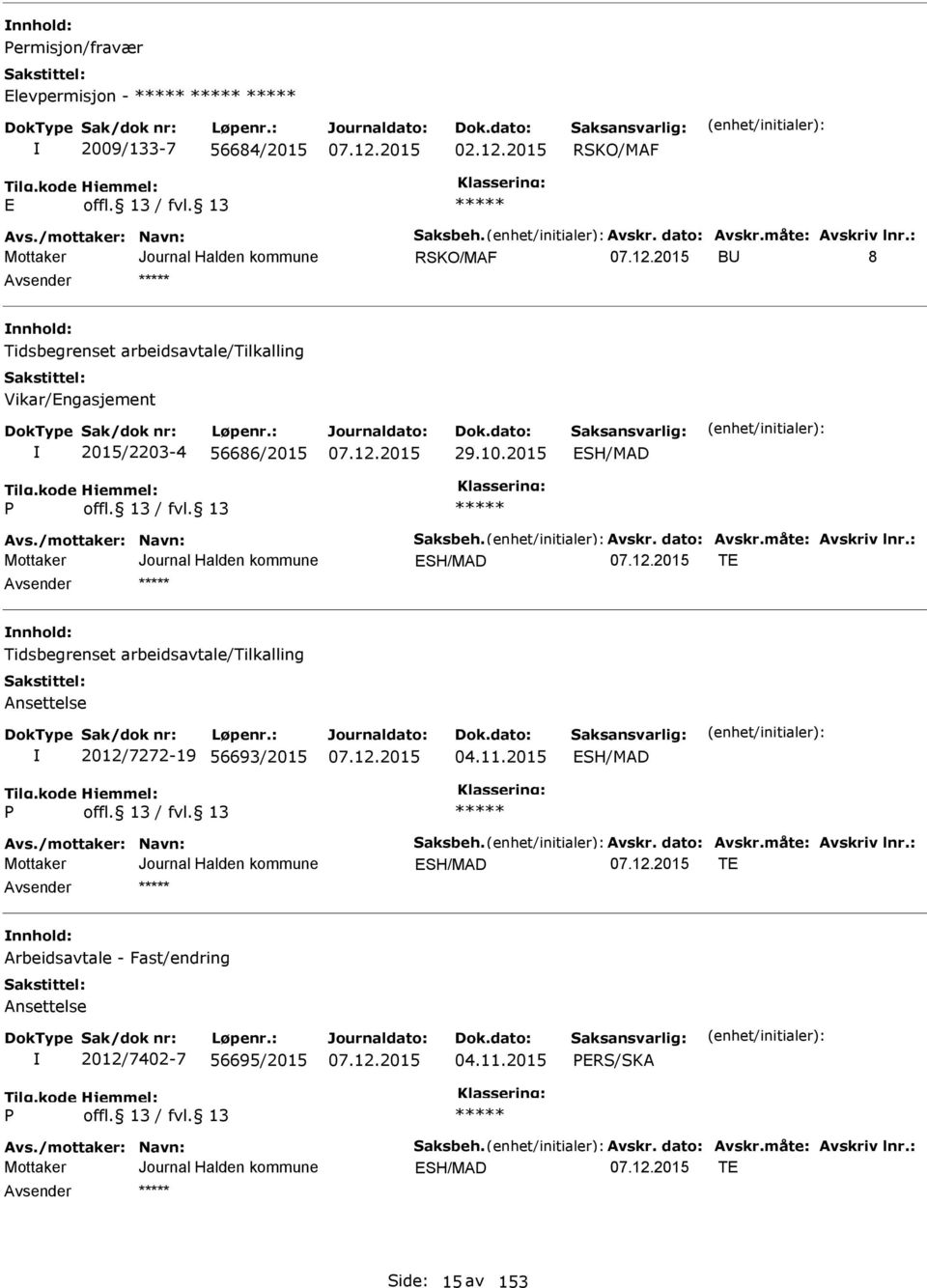 måte: Avskriv lnr.: SH/MAD T nnhold: Tidsbegrenset arbeidsavtale/tilkalling 2012/7272-19 56693/2015 04.11.2015 SH/MAD Avs./mottaker: Navn: Saksbeh. Avskr. dato: Avskr.