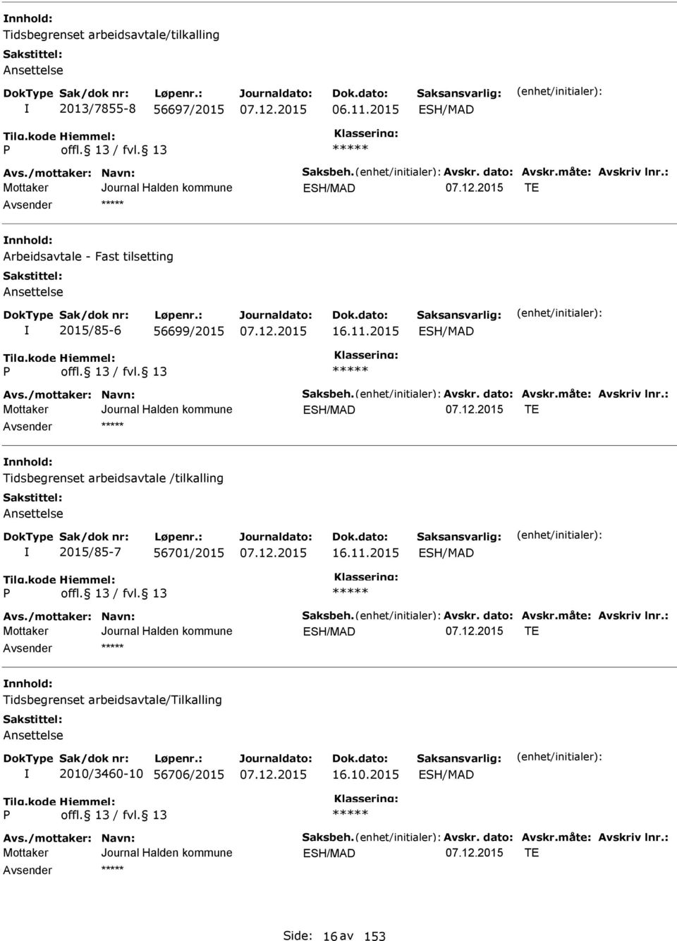 : SH/MAD T nnhold: Tidsbegrenset arbeidsavtale /tilkalling 2015/85-7 56701/2015 16.11.2015 SH/MAD Avs./mottaker: Navn: Saksbeh. Avskr. dato: Avskr.måte: Avskriv lnr.