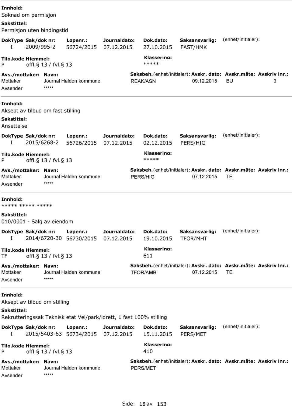 : RS/HG T nnhold: 010/0001 - Salg av eiendom 2014/6720-30 56730/2015 19.10.2015 TFOR/MHT TF 611 Avs./mottaker: Navn: Saksbeh. Avskr. dato: Avskr.måte: Avskriv lnr.