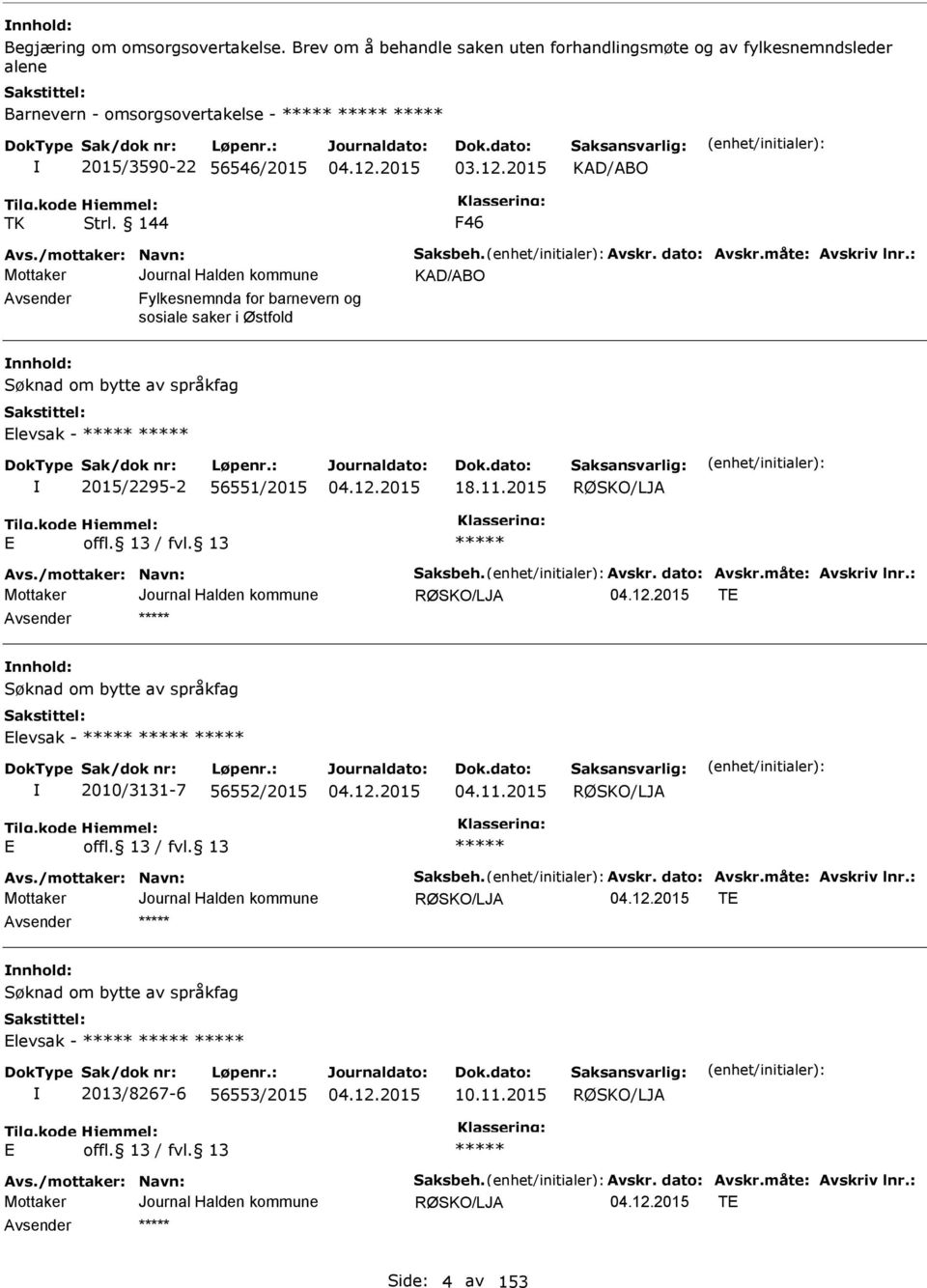 : KAD/ABO Avsender Fylkesnemnda for barnevern og sosiale saker i Østfold nnhold: Søknad om bytte av språkfag levsak - 2015/2295-2 56551/2015 18.11.2015 RØSKO/LJA Avs./mottaker: Navn: Saksbeh. Avskr.