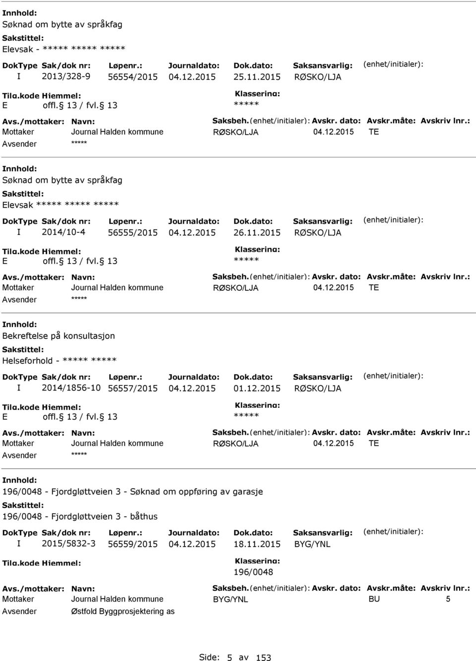 : RØSKO/LJA T nnhold: Bekreftelse på konsultasjon Helseforhold - 2014/1856-10 56557/2015 01.12.2015 RØSKO/LJA Avs./mottaker: Navn: Saksbeh. Avskr. dato: Avskr.måte: Avskriv lnr.