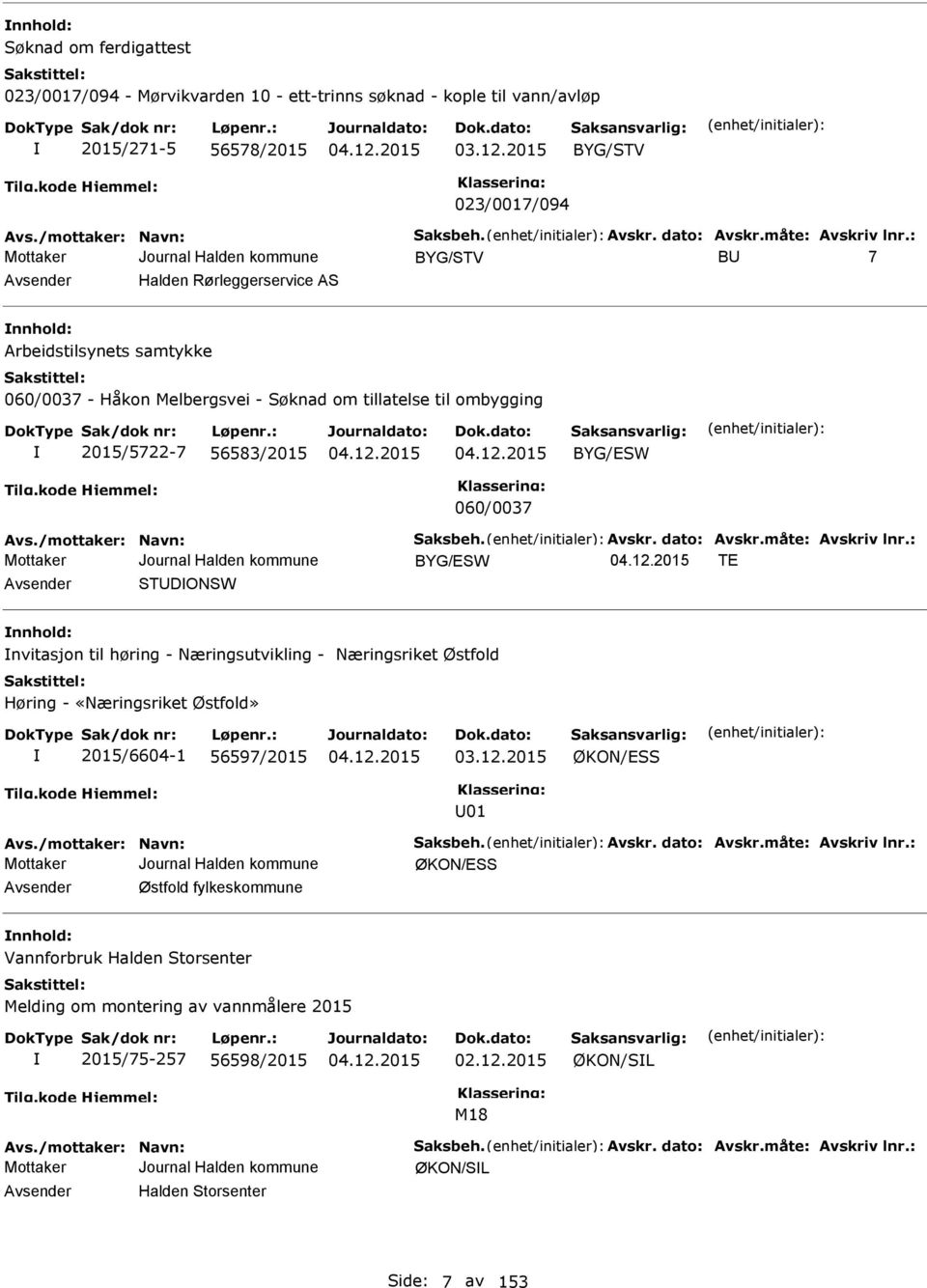 : BYG/STV BU 7 Avsender Halden Rørleggerservice AS nnhold: Arbeidstilsynets samtykke 060/0037 - Håkon Melbergsvei - Søknad om tillatelse til ombygging 2015/5722-7 56583/2015 BYG/SW 060/0037 Avs.