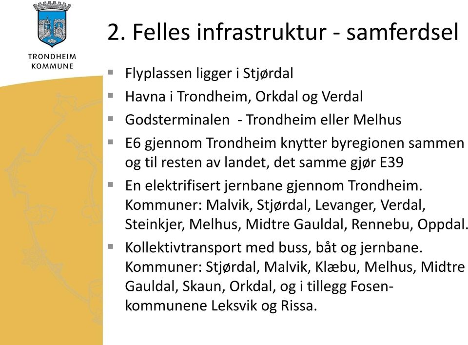 Trondheim. Kommuner: Malvik, Stjørdal, Levanger, Verdal, Steinkjer, Melhus, Midtre Gauldal, Rennebu, Oppdal.