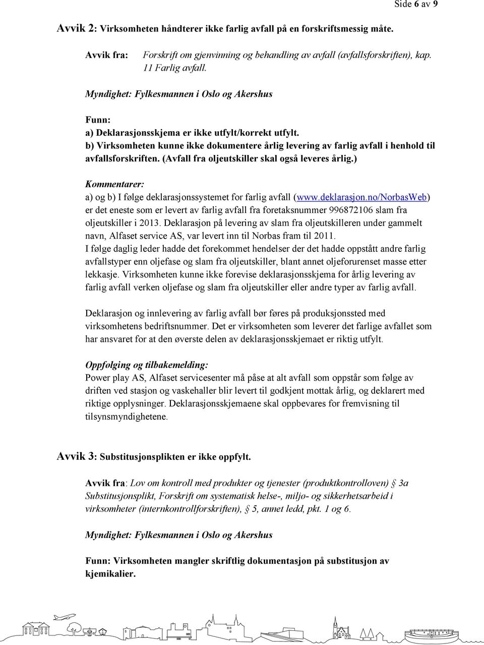 b) Virksomheten kunne ikke dokumentere årlig levering av farlig avfall i henhold til avfallsforskriften. (Avfall fra oljeutskiller skal også leveres årlig.