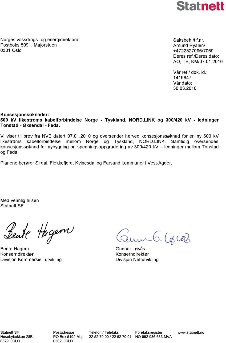 Vi viser til brev fra NVE datert 07.01.2010 og oversender herved konsesjonssøknad for en ny 500 kv likestrøms kabelforbindelse mellom Norge og Tyskland, NORD.LINK.