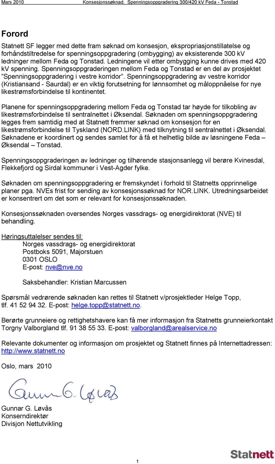 eksisterende 300 kv ledninger mellom Feda og Tonstad. Ledningene vil etter ombygging kunne drives med 420 kv spenning.