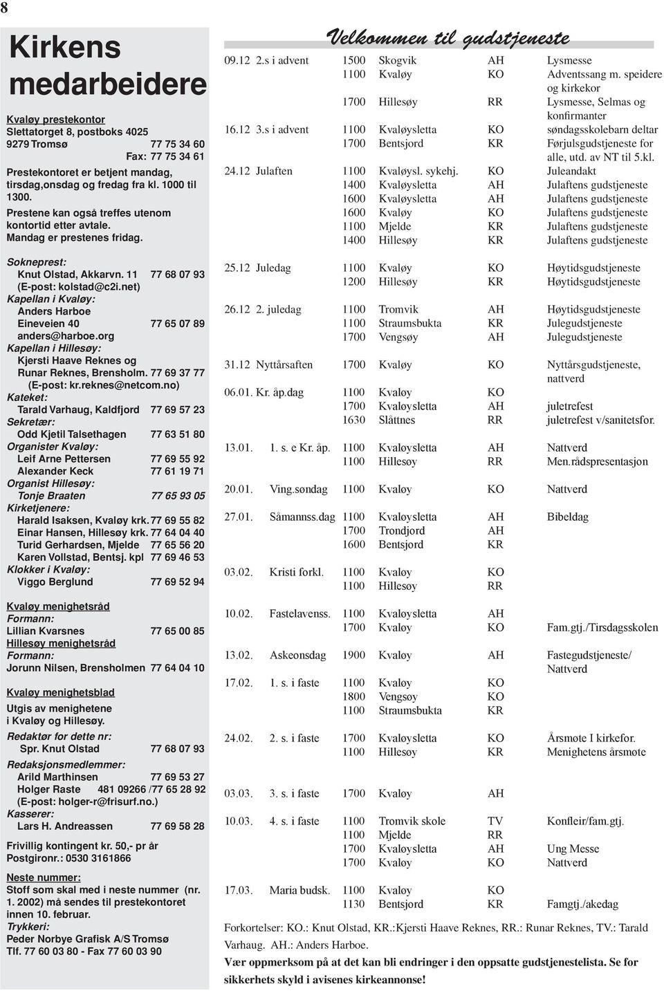net) Kapellan i Kvaløy: Anders Harboe Eineveien 40 77 65 07 89 anders@harboe.org Kapellan i Hillesøy: Kjersti Haave Reknes og Runar Reknes, Brensholm. 77 69 37 77 (E-post: kr.reknes@netcom.