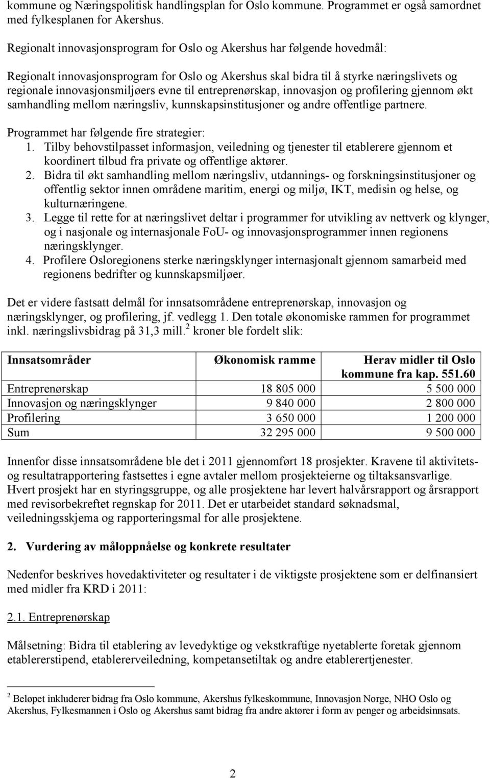 til entreprenørskap, innovasjon og profilering gjennom økt samhandling mellom næringsliv, kunnskapsinstitusjoner og andre offentlige partnere. Programmet har følgende fire strategier: 1.