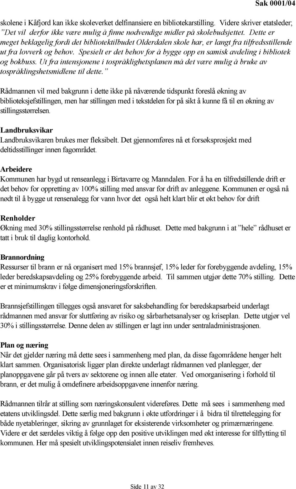 Spesielt er det behov for å bygge opp en samisk avdeling i bibliotek og bokbuss. Ut fra intensjonene i tospråklighetsplanen må det være mulig å bruke av tospråklingshetsmidlene til dette.