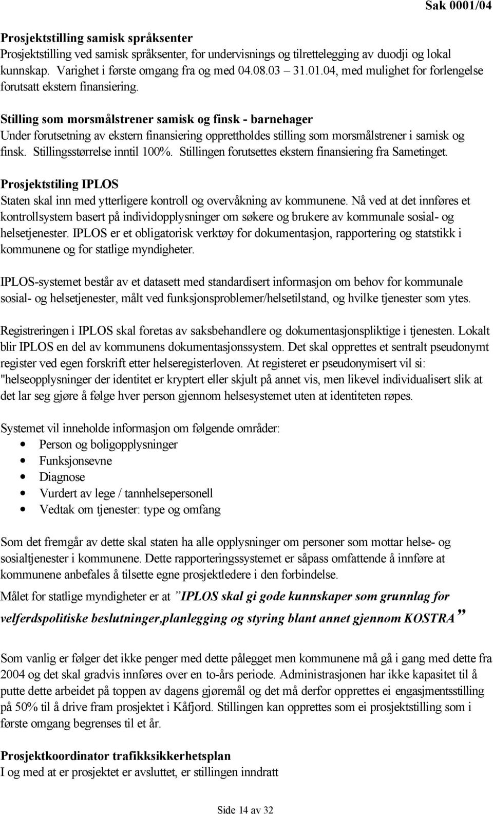 Stilling som morsmålstrener samisk og finsk - barnehager Under forutsetning av ekstern finansiering opprettholdes stilling som morsmålstrener i samisk og finsk. Stillingsstørrelse inntil 100%.