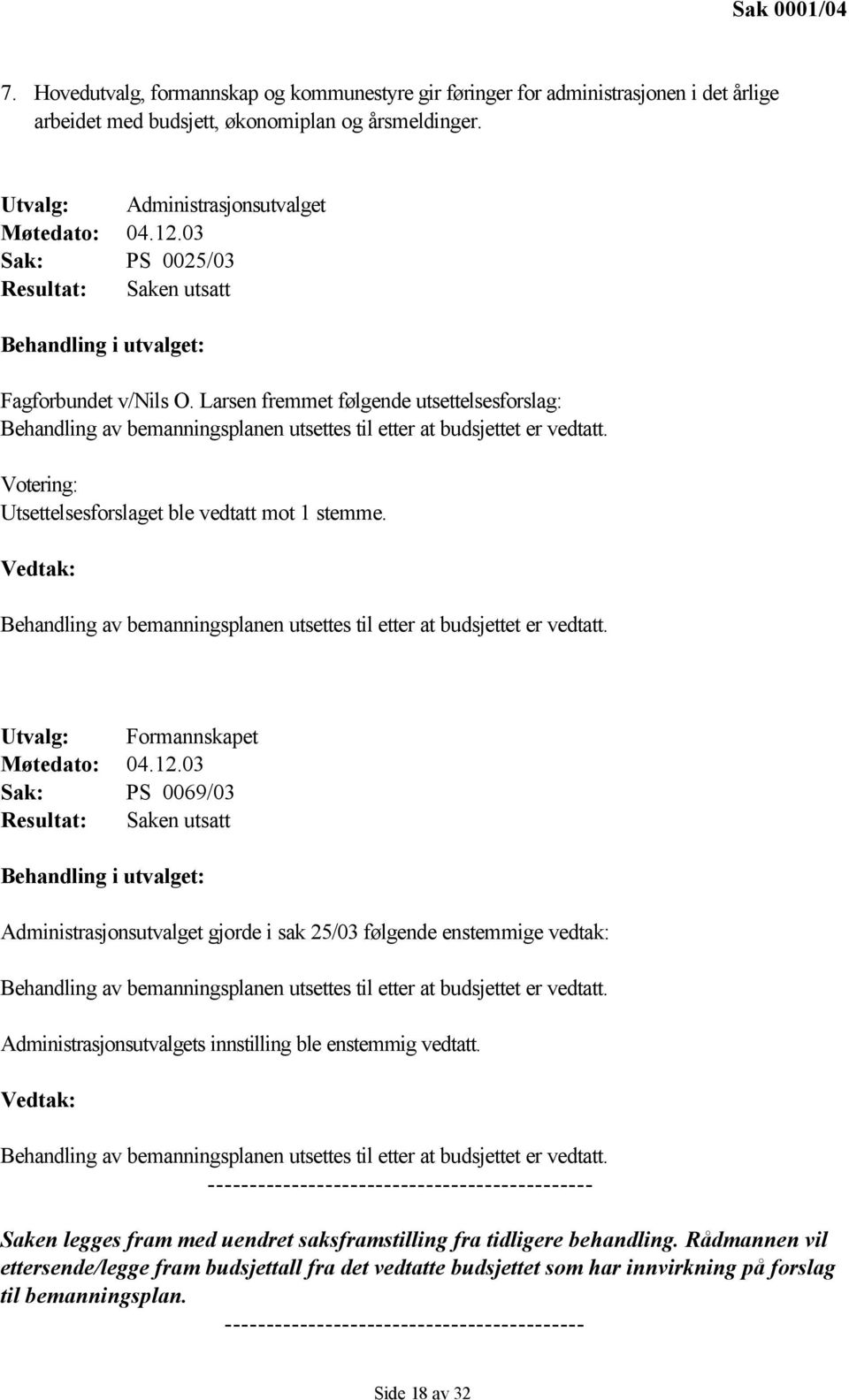 Larsen fremmet følgende utsettelsesforslag: Behandling av bemanningsplanen utsettes til etter at budsjettet er vedtatt. Votering: Utsettelsesforslaget ble vedtatt mot 1 stemme.