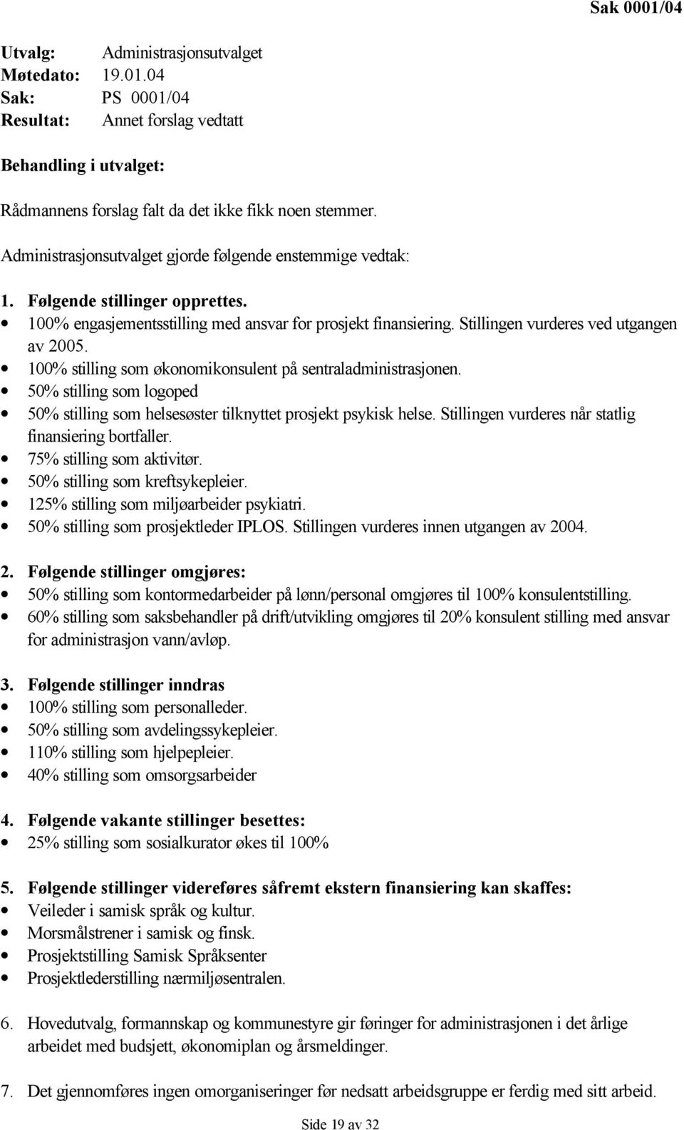 100% stilling som økonomikonsulent på sentraladministrasjonen. 50% stilling som logoped 50% stilling som helsesøster tilknyttet prosjekt psykisk helse.