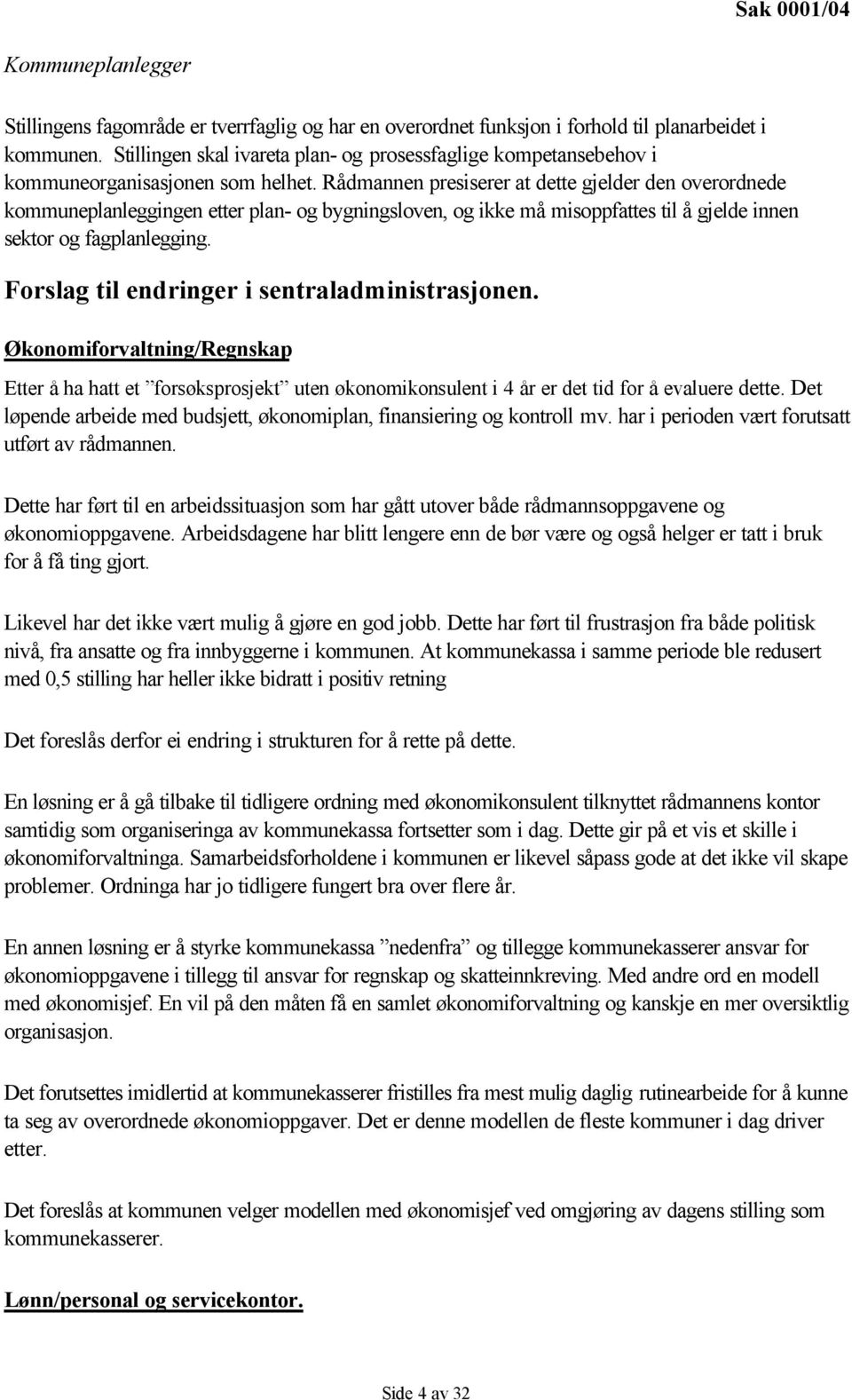 Rådmannen presiserer at dette gjelder den overordnede kommuneplanleggingen etter plan- og bygningsloven, og ikke må misoppfattes til å gjelde innen sektor og fagplanlegging.